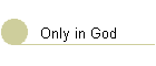 Only in God